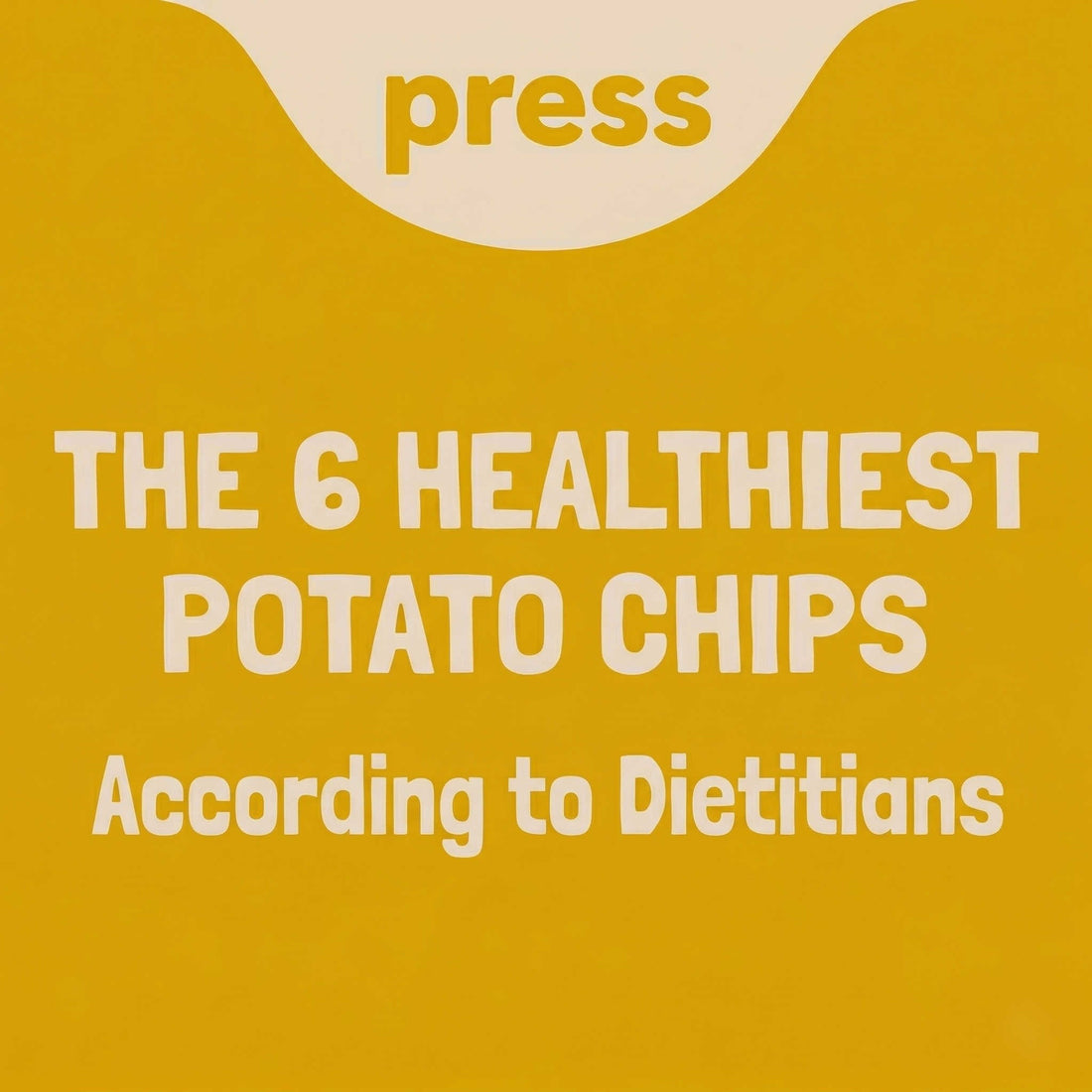 Press blog graphic with text "THE 6 HEALTHIEST POTATO CHIPS According to Dietitians" on Orange Background with Beige Text