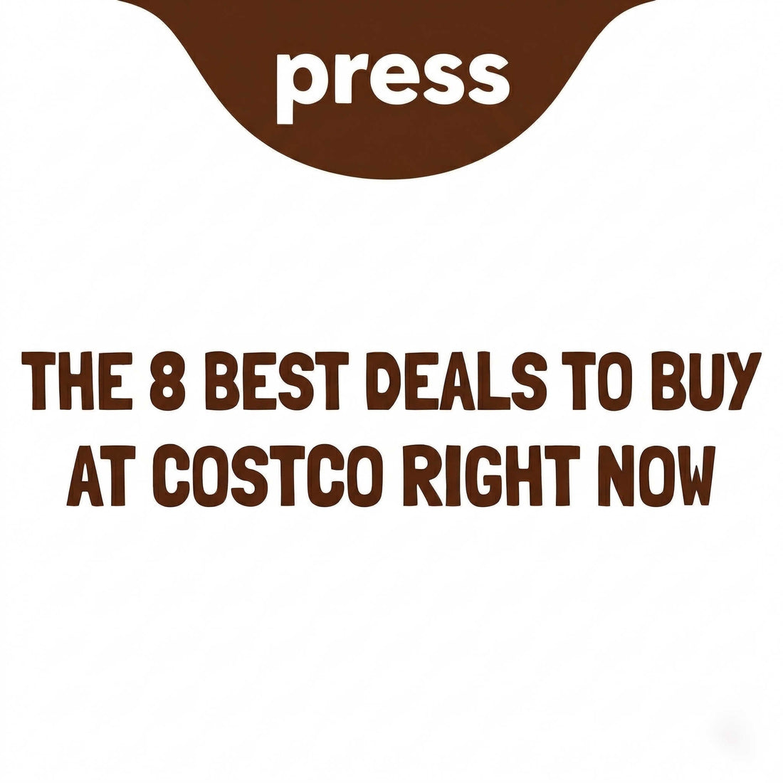 Press blog graphic with text "THE 8 BEST DEALS TO BUY AT COSTCO RIGHT NOW" on White Background with Brown Text