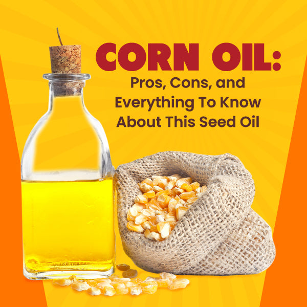bottle of corn oil with bag of kernels and text "Corn oil: pros, cons and everything you need to know about this seed oil"