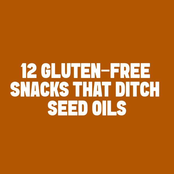 Graphic for 12 Gluten-Free Snacks That Ditch Seed Oils & Taste Like a Dream blog post