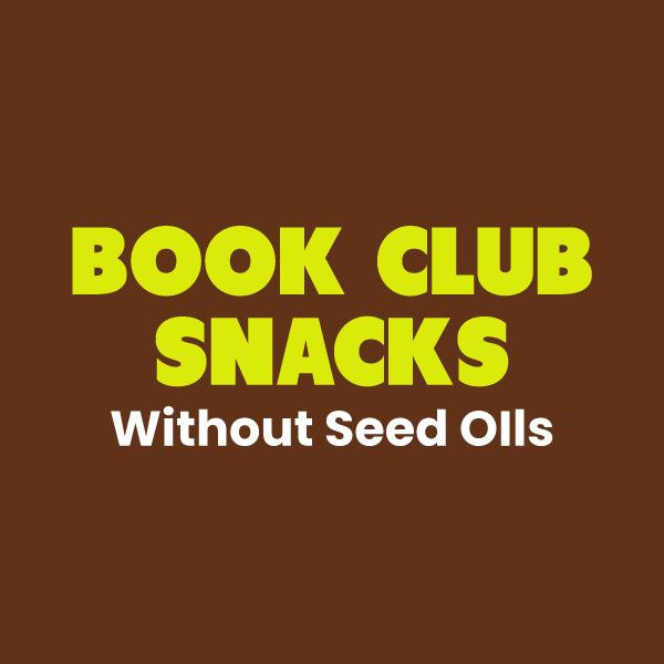 Graphic for Book Club Snacks Without Seed Oils blog post