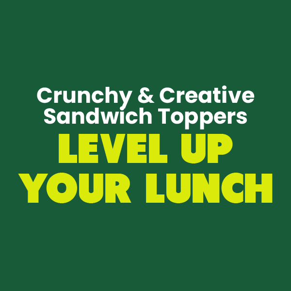 Graphic for Creative and Crunchy Sandwich Toppers Blog Post