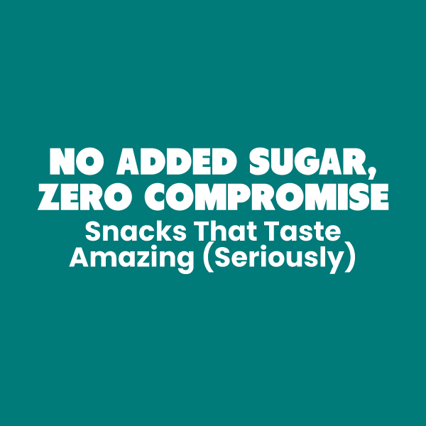 Graphic for No Added Sugar, Zero Compromise: Snacks That Taste Amazing (Seriously) blog post
