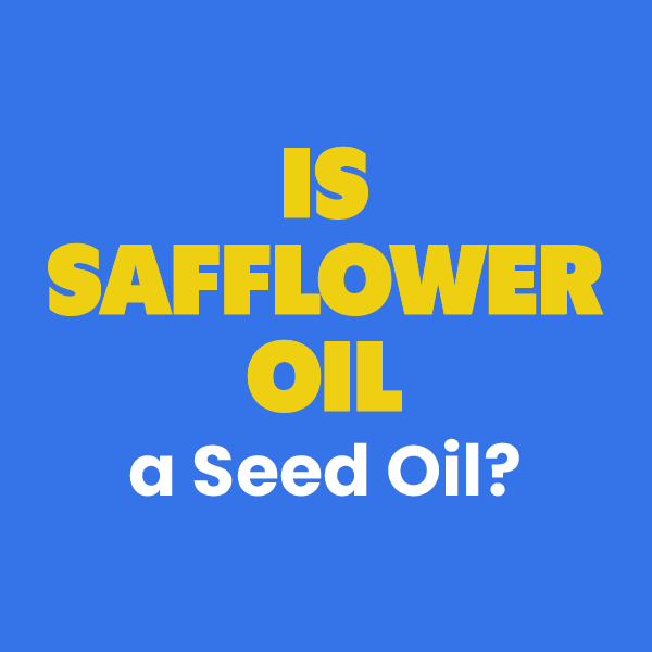 Graphic for Is Safflower Oil a Seed Oil? Your Guide to Avoiding Inflammatory Fats blog post
