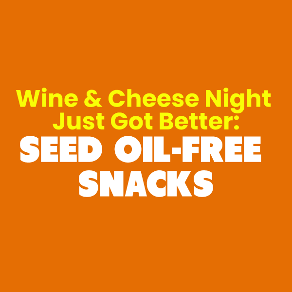 Graphic for Wine & Cheese Night Just Got Better: Your Guide to Seed Oil-Free Snacking blog post