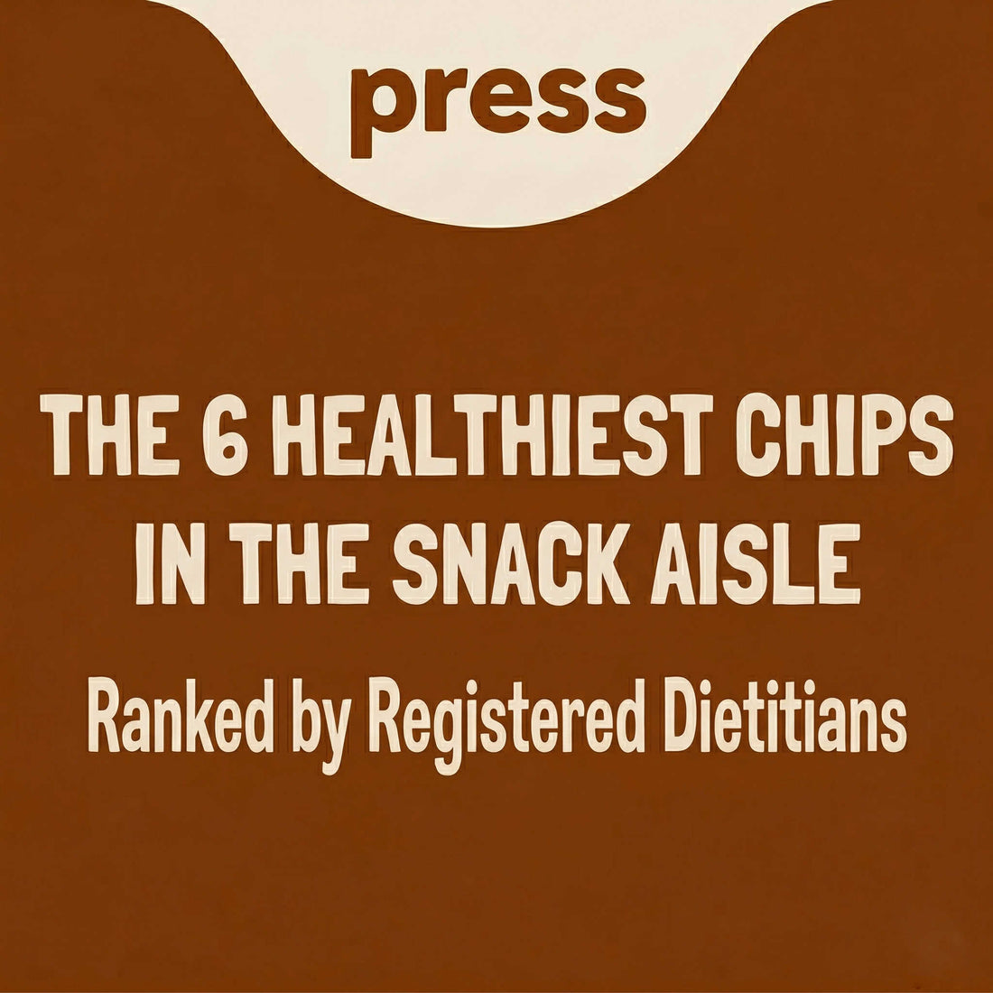 Press blog graphic with text "THE 6 HEALTHIEST CHIPS IN THE SNACK AISLE Ranked by Registered Dietitians" on Blue Background with Light Text