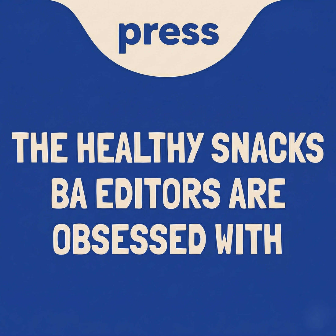 Press blog graphic with text "THE HEALTHY SNACKS BA EDITORS ARE OBSESSED WITH" on Blue Background with Light Text