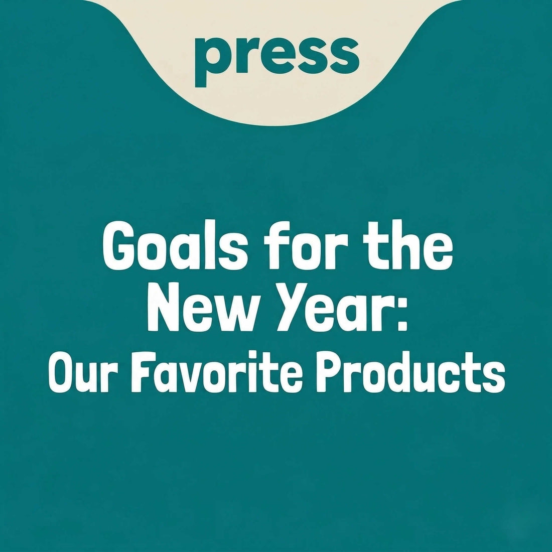 Graphic with text "Goals for the New Year: Our Favorite Products" for press blog