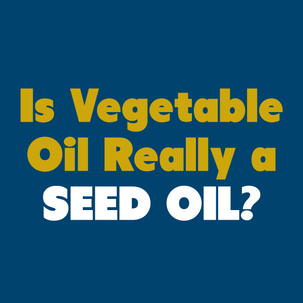 Is Vegetable Oil Really a Seed Oil?