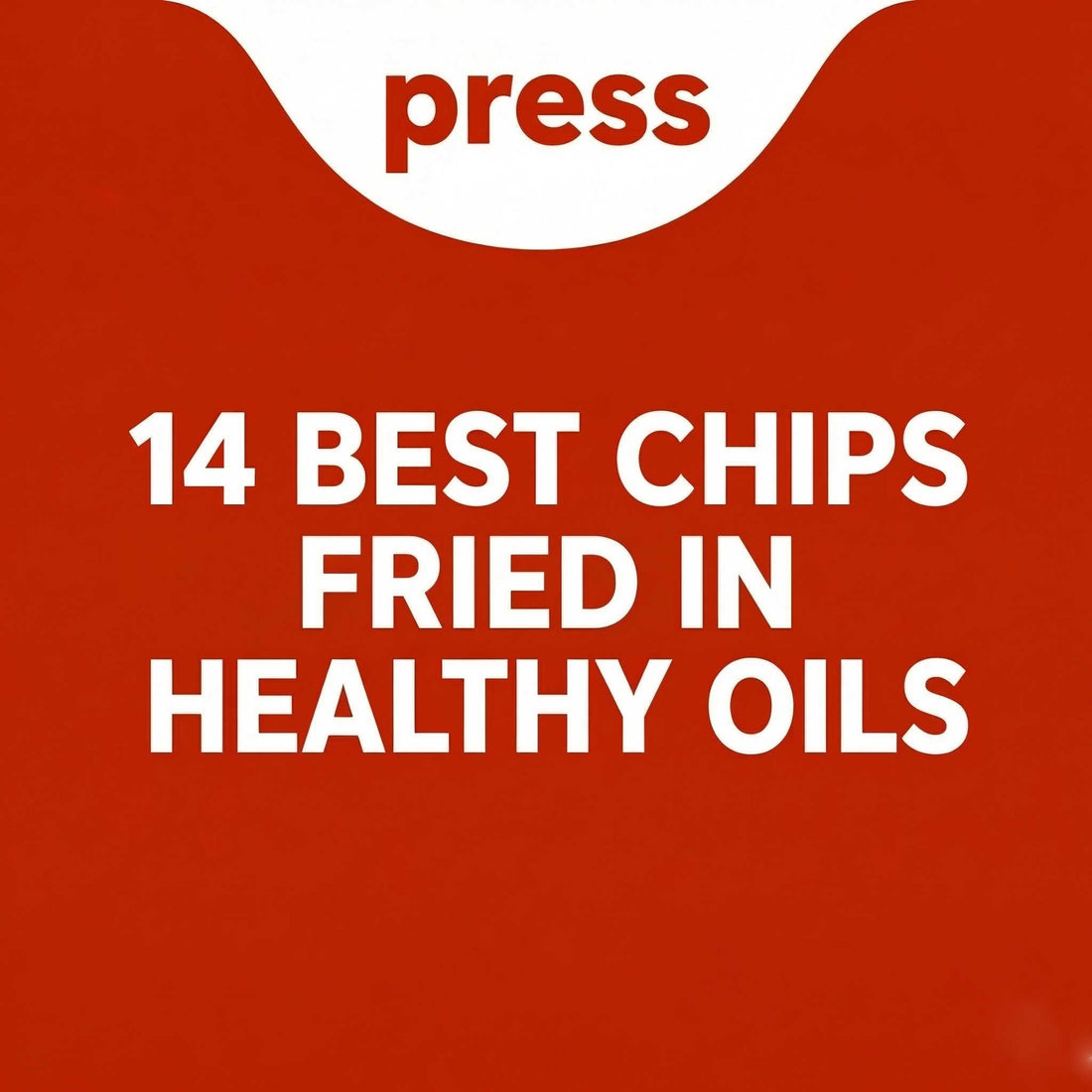 14 Best Chips Fried in Healthy Oil Press Blog Image