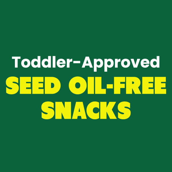Toddler-Approved Seed Oil-Free Snacks for Tiny Tummies