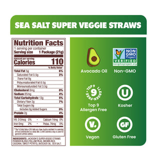 SEA SALT, Nutrition Facts, 1 serving per container, Serving size 1 Package (21g), Amount per serving, Calories 110, Total Fat 5g 6%, Saturated Fat 0.5g 3%, Trans Fat 0g, Polyunsaturated Fat 0.5g, Monounsaturated Fat 3.5g, Cholesterol 0mg 0%, Sodium 85mg 4%, Total Carbohydrate 13g 5%, Dietary Fiber 2g 7%, Total Sugars 0g, Includes 0g Added Sugars 0%, Protein 2g 4%, Vit. D 0mcg 0%, Calcium 14mg 0%, Iron 0mg 2%, Potas. 74mg 0%, INGREDIENTS: JACKSON'S SUPER VEGGIE STRAWS POWDER BLEND (YELLOW PEAS, BROWN RICE, C