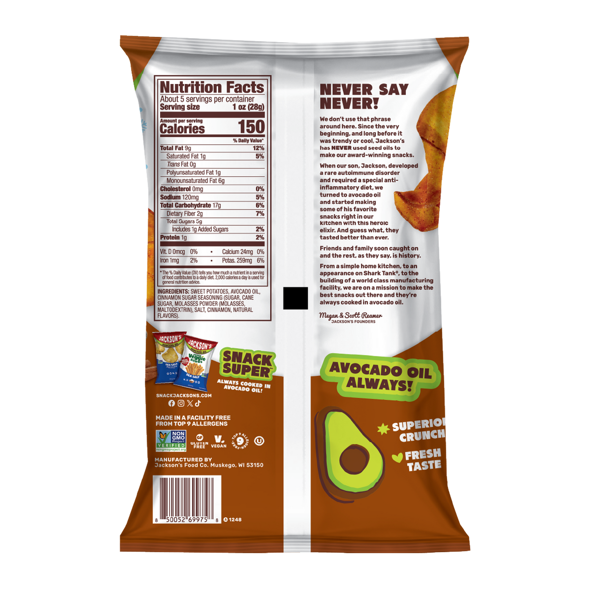 CINNAMON BROWN SUGAR, Nutrition Facts, About 5 servings per container, Serving size 1 oz (28g), Amount per serving, Calories 150, Total Fat 9g 12%, Saturated Fat 1g 5%, Trans Fat 0g, Polyunsaturated Fat 1g, Monounsaturated Fat 6g, Cholesterol 0mg 0%, Sodium 120mg 5%, Total Carbohydrate 17g 6%, Dietary Fiber 2g 7%, Total Sugars 5g, Includes 1g Added Sugars 2%, Protein 1g 2%, Vit. D 0mcg 0%, Calcium 24mg 0%, Iron 1mg 2%, Potas. 259mg 6%, INGREDIENTS: SWEET POTATOES, AVOCADO OIL, CINNAMON SUGAR SEASONING