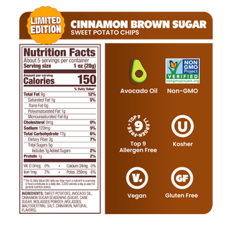 CINNAMON BROWN SUGAR, Nutrition Facts, About 5 servings per container, Serving size 1 oz (28g), Amount per serving, Calories 150, Total Fat 9g 12%, Saturated Fat 1g 5%, Trans Fat 0g, Polyunsaturated Fat 1g, Monounsaturated Fat 6g, Cholesterol 0mg 0%, Sodium 120mg 5%, Total Carbohydrate 17g 6%, Dietary Fiber 2g 7%, Total Sugars 5g, Includes 1g Added Sugars 2%, Protein 1g 2%, Vit. D 0mcg 0%, Calcium 24mg 0%, Iron 1mg 2%, Potas. 259mg 6%, INGREDIENTS: SWEET POTATOES, AVOCADO OIL, CINNAMON SUGAR SEASONING